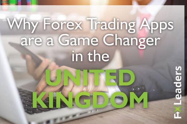 Why Forex trading apps are a game changer in the UK